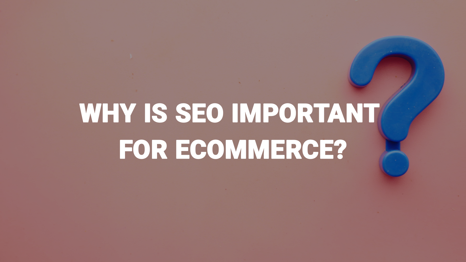 Why is SEO important for Ecommerce?